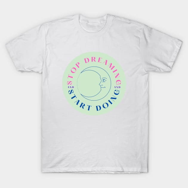 Stop Dreaming, Start Doing T-Shirt by DeesMerch Designs